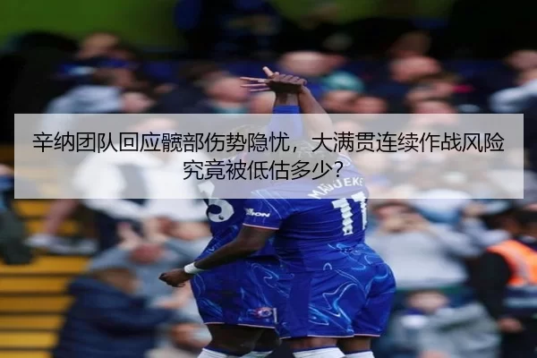 辛纳团队回应髋部伤势隐忧，大满贯连续作战风险究竟被低估多少？